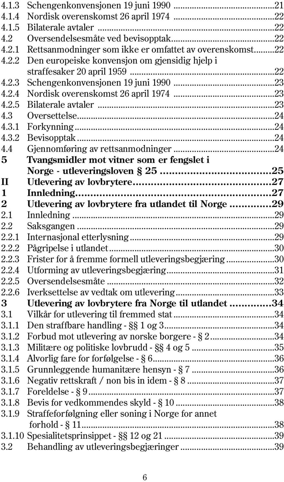 ..23 4.3 Oversettelse...24 4.3.1 Forkynning...24 4.3.2 Bevisopptak...24 4.4 Gjennomføring av rettsanmodninger...24 5 Tvangsmidler mot vitner som er fengslet i Norge - utleveringsloven 25.