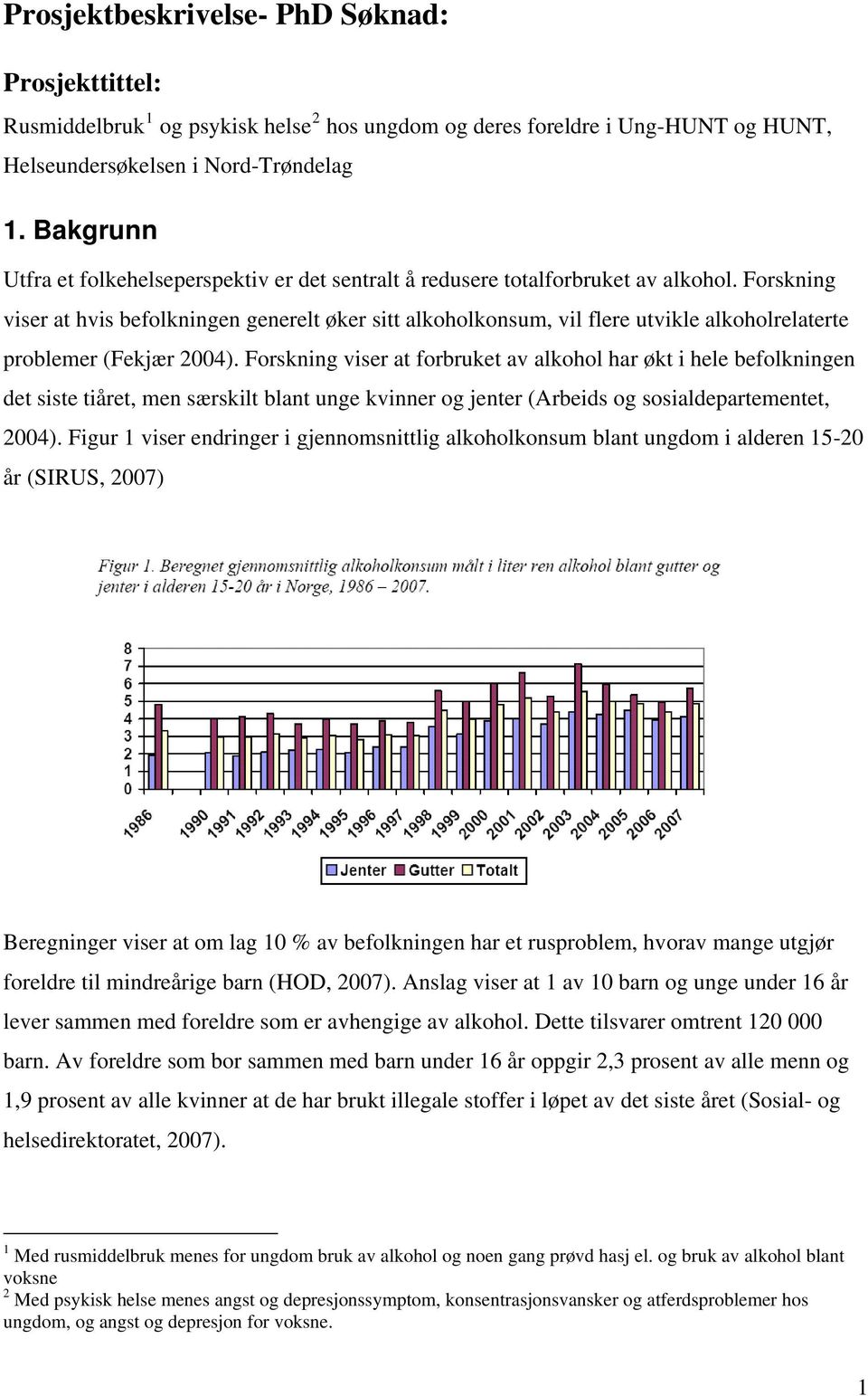 Forskning viser at hvis befolkningen generelt øker sitt alkoholkonsum, vil flere utvikle alkoholrelaterte problemer (Fekjær 2004).