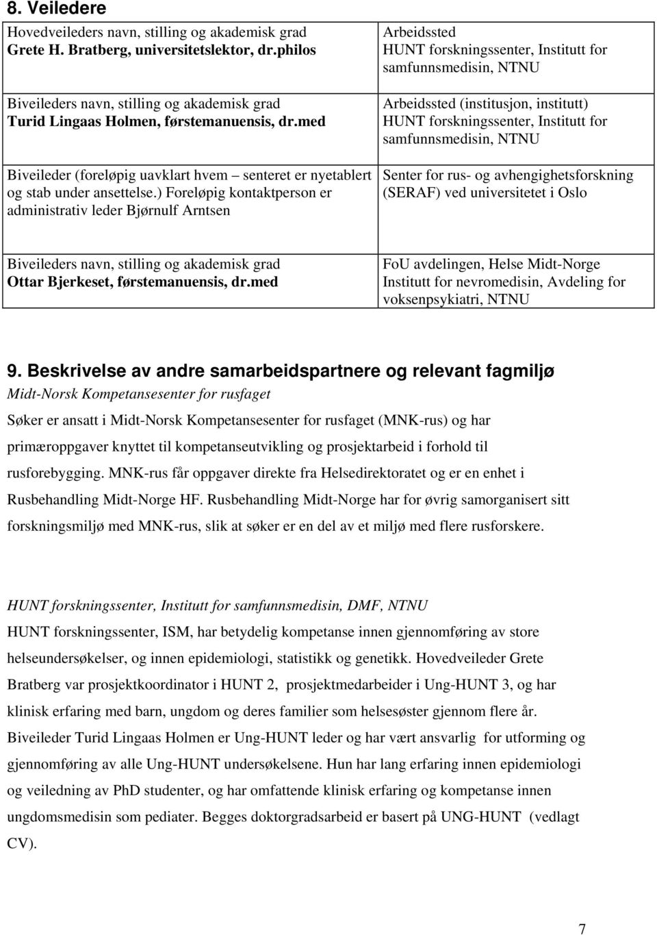 ) Foreløpig kontaktperson er administrativ leder Bjørnulf Arntsen Arbeidssted HUNT forskningssenter, Institutt for samfunnsmedisin, NTNU Arbeidssted (institusjon, institutt) HUNT forskningssenter,