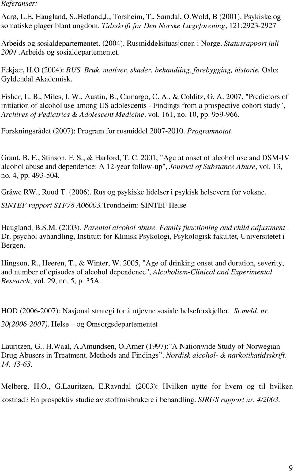 O (2004): RUS. Bruk, motiver, skader, behandling, forebygging, historie. Oslo: Gyldendal Ak