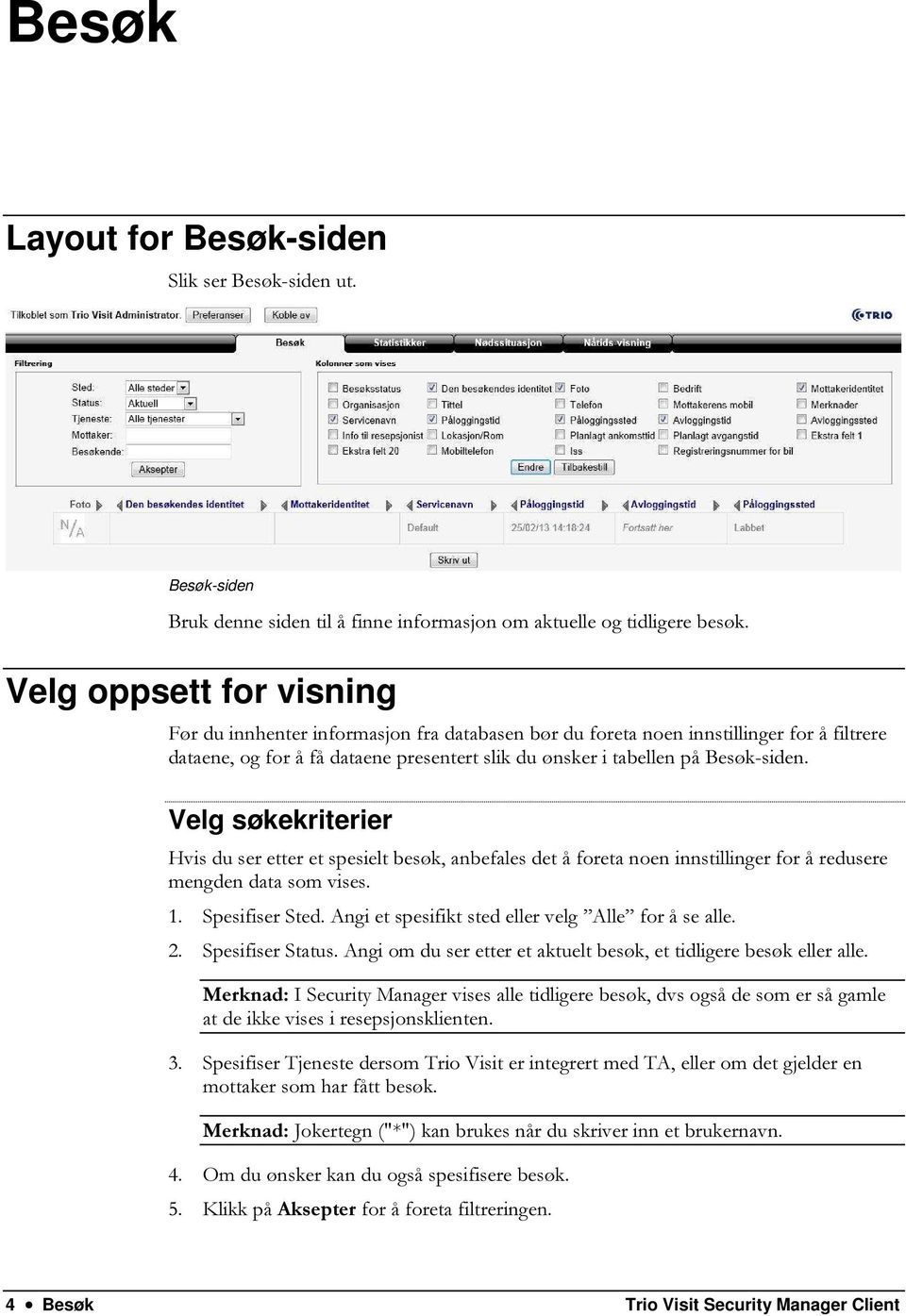 Velg søkekriterier Hvis du ser etter et spesielt besøk, anbefales det å foreta noen innstillinger for å redusere mengden data som vises. 1. Spesifiser Sted.