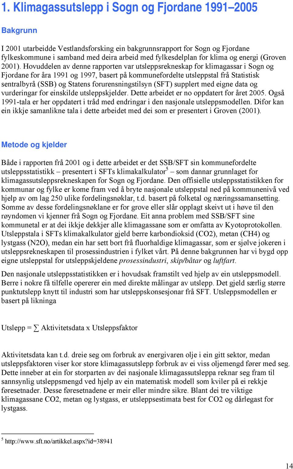 Hovuddelen av denne rapporten var utsleppsrekneskap for klimagassar i Sogn og Fjordane for åra 1991 og 1997, basert på kommunefordelte utsleppstal frå Statistisk sentralbyrå (SSB) og Statens
