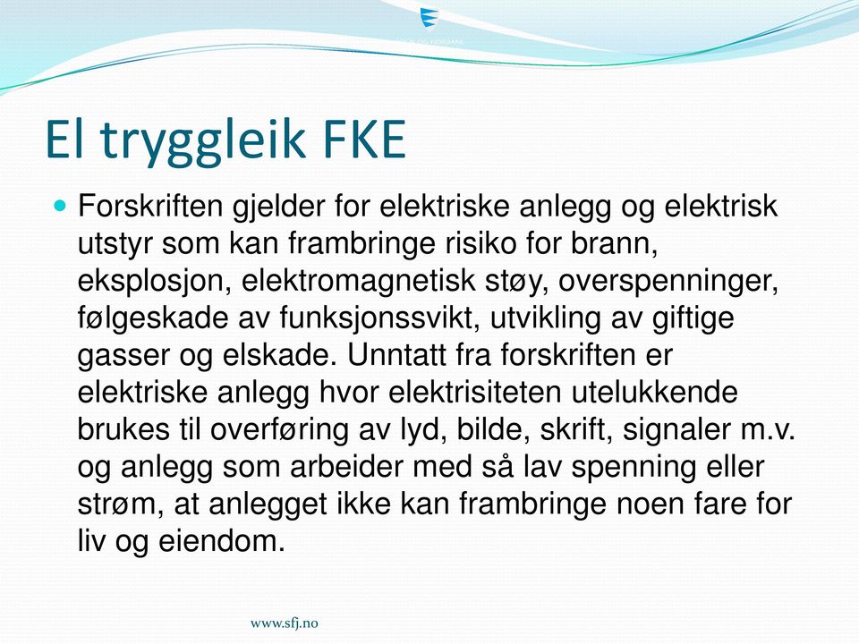 Unntatt fra forskriften er elektriske anlegg hvor elektrisiteten utelukkende brukes til overføring av lyd, bilde, skrift,