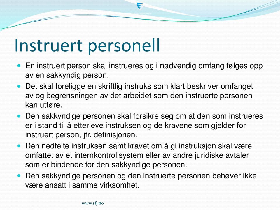 Den sakkyndige personen skal forsikre seg om at den som instrueres er i stand til å etterleve instruksen og de kravene som gjelder for instruert person, jfr. definisjonen.