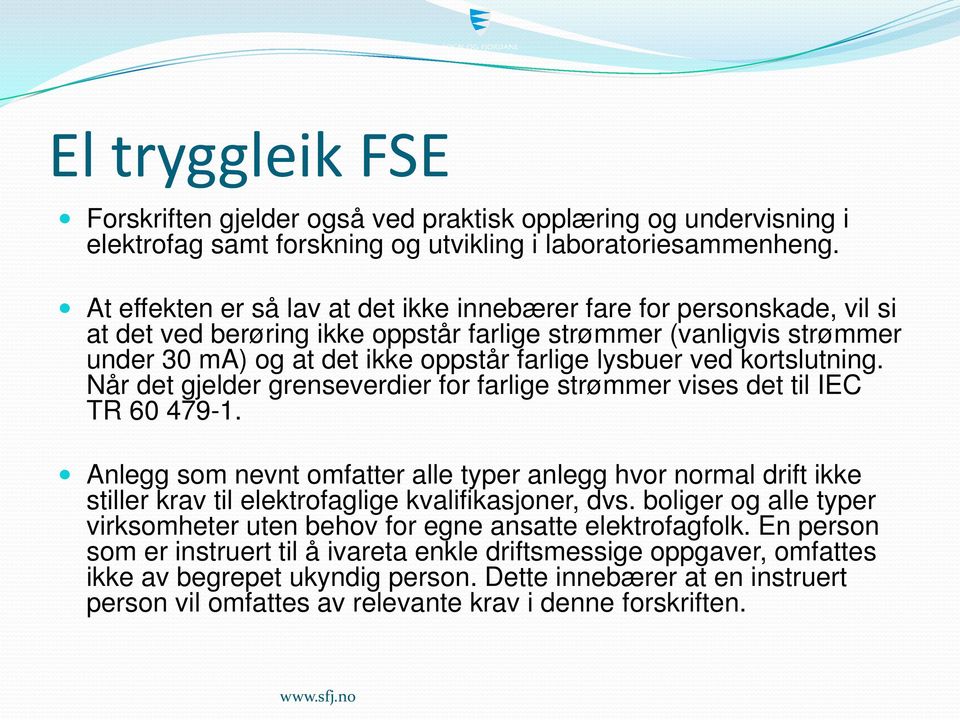 kortslutning. Når det gjelder grenseverdier for farlige strømmer vises det til IEC TR 60 479-1.