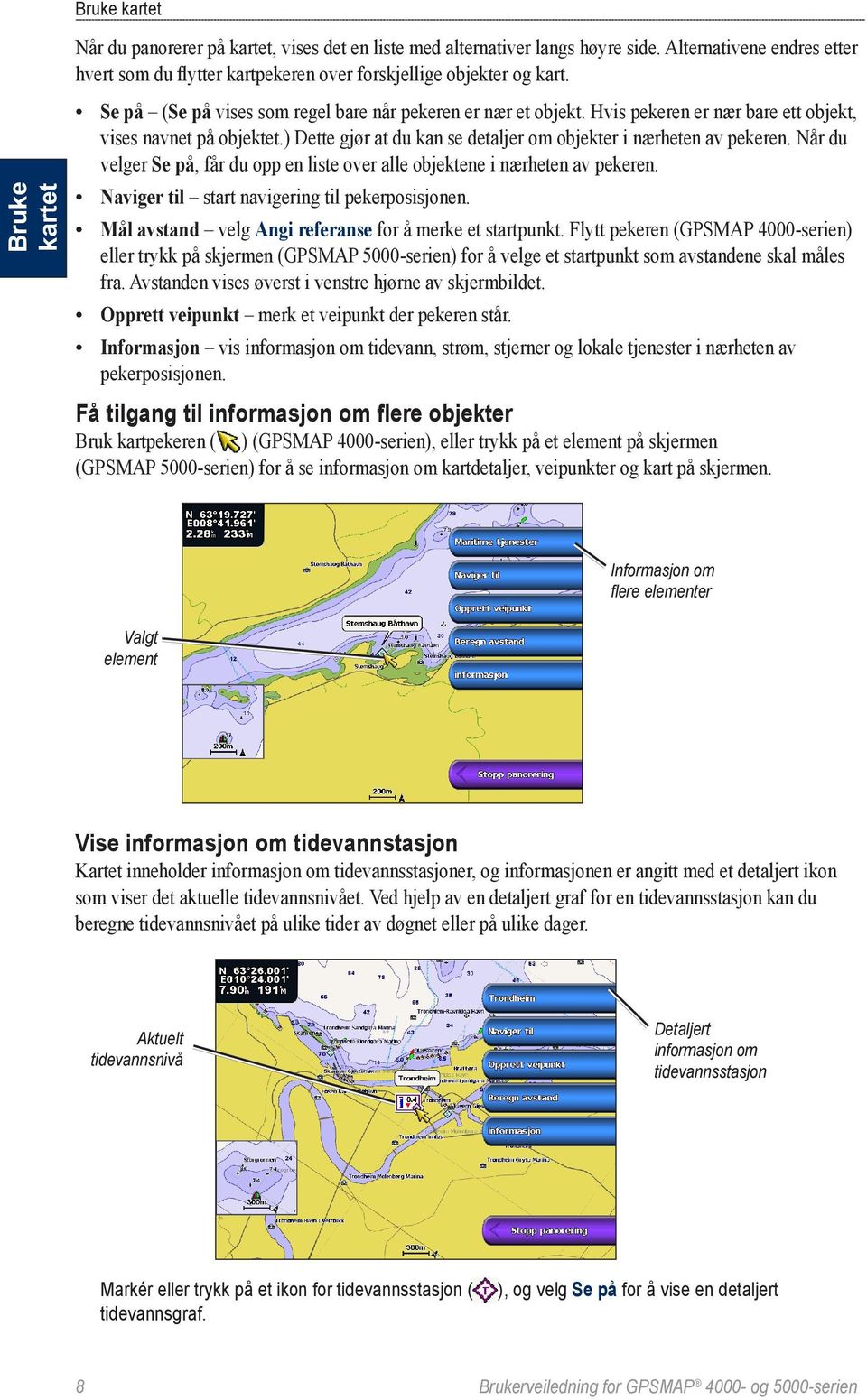 Hvis pekeren er nær bare ett objekt, vises navnet på objektet.) Dette gjør at du kan se detaljer om objekter i nærheten av pekeren.