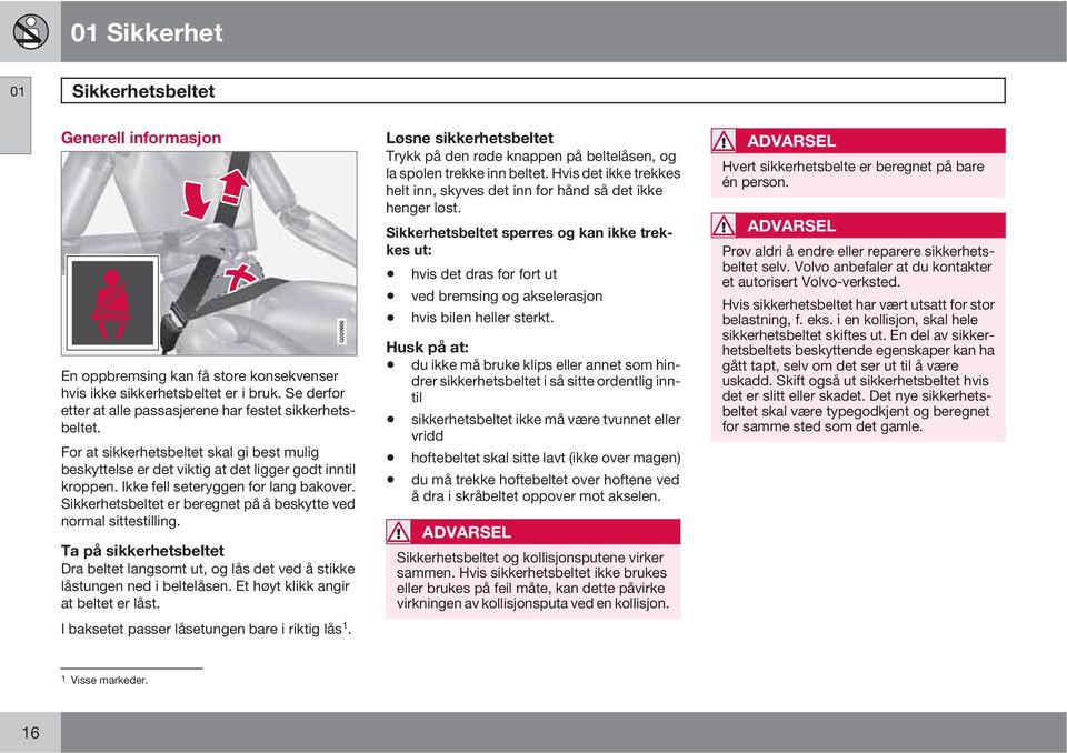 Sikkerhetsbeltet er beregnet på å beskytte ved normal sittestilling. Ta på sikkerhetsbeltet Dra beltet langsomt ut, og lås det ved å stikke låstungen ned i beltelåsen.