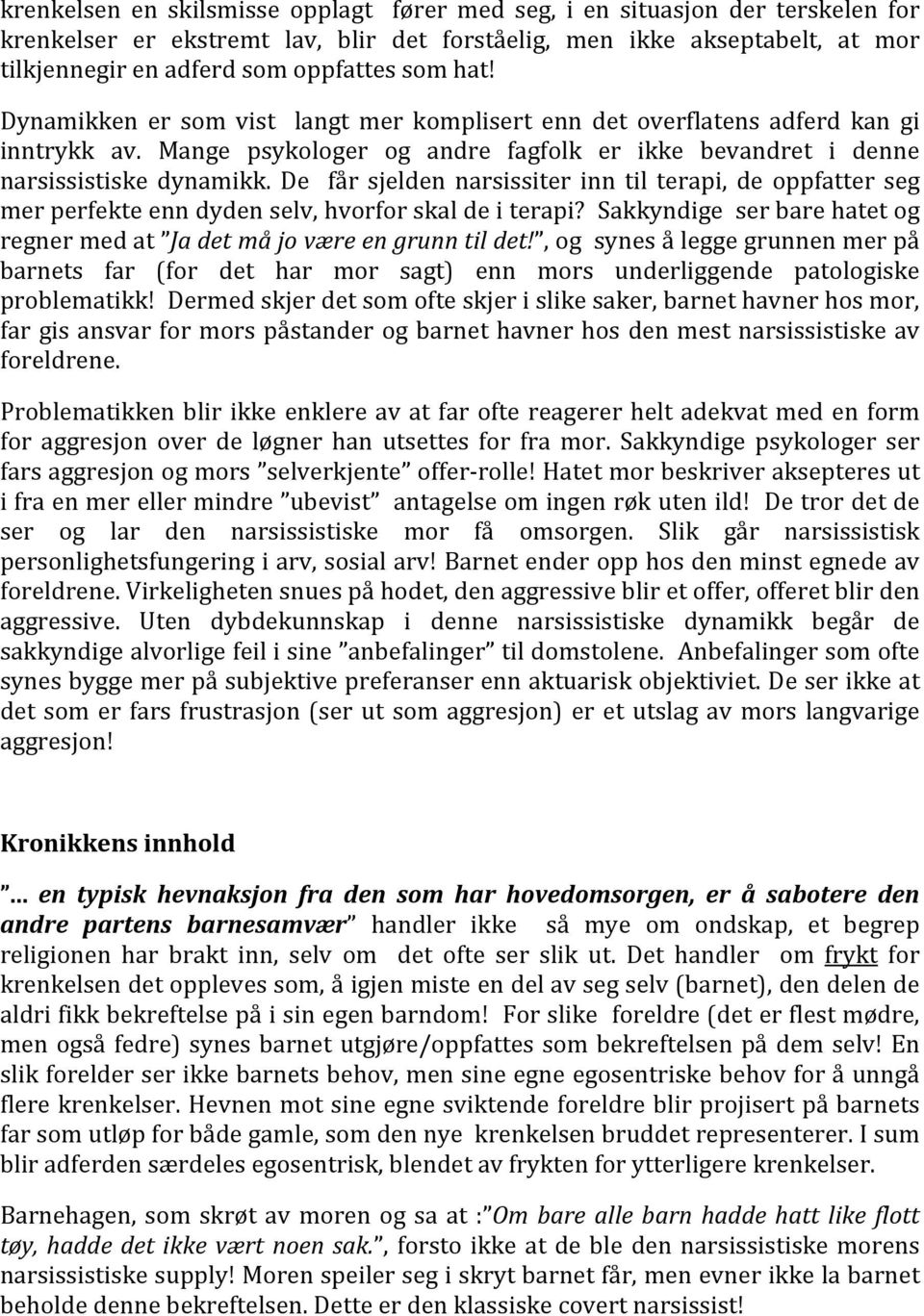 De får sjelden narsissiter inn til terapi, de oppfatter seg mer perfekte enn dyden selv, hvorfor skal de i terapi? Sakkyndige ser bare hatet og regner med at Ja det må jo være en grunn til det!