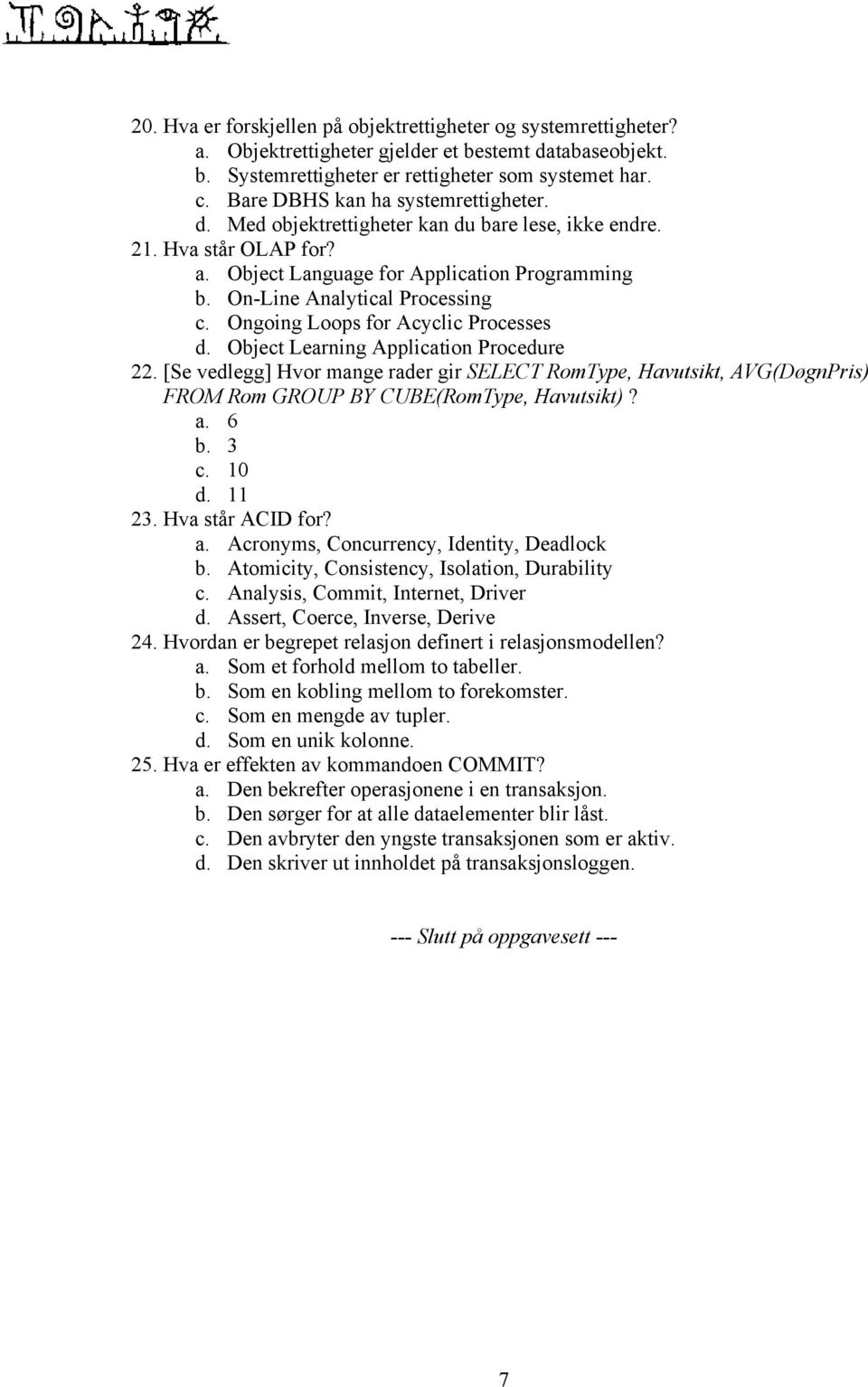 Ongoing Loops for Acyclic Processes d. Object Learning Application Procedure 22. [Se vedlegg] Hvor mange rader gir SELECT RomType, Havutsikt, AVG(DøgnPris) FROM Rom GROUP BY CUBE(RomType, Havutsikt)?