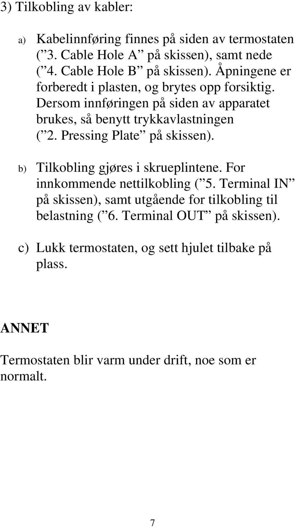 Pressing Plate på skissen). b) Tilkobling gjøres i skrueplintene. For innkommende nettilkobling ( 5.