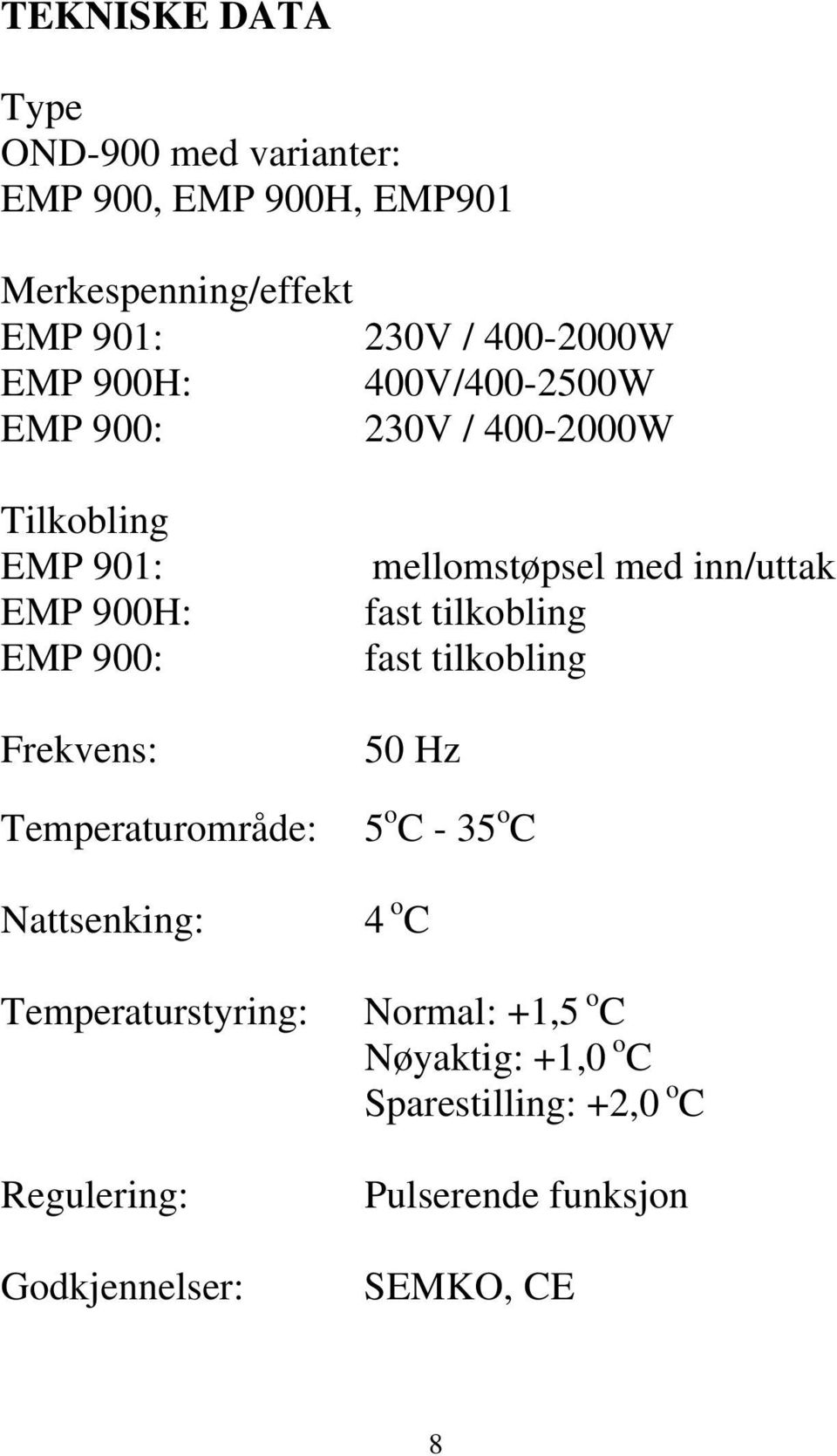 Nattsenking: Temperaturstyring: Regulering: Godkjennelser: mellomstøpsel med inn/uttak fast tilkobling fast