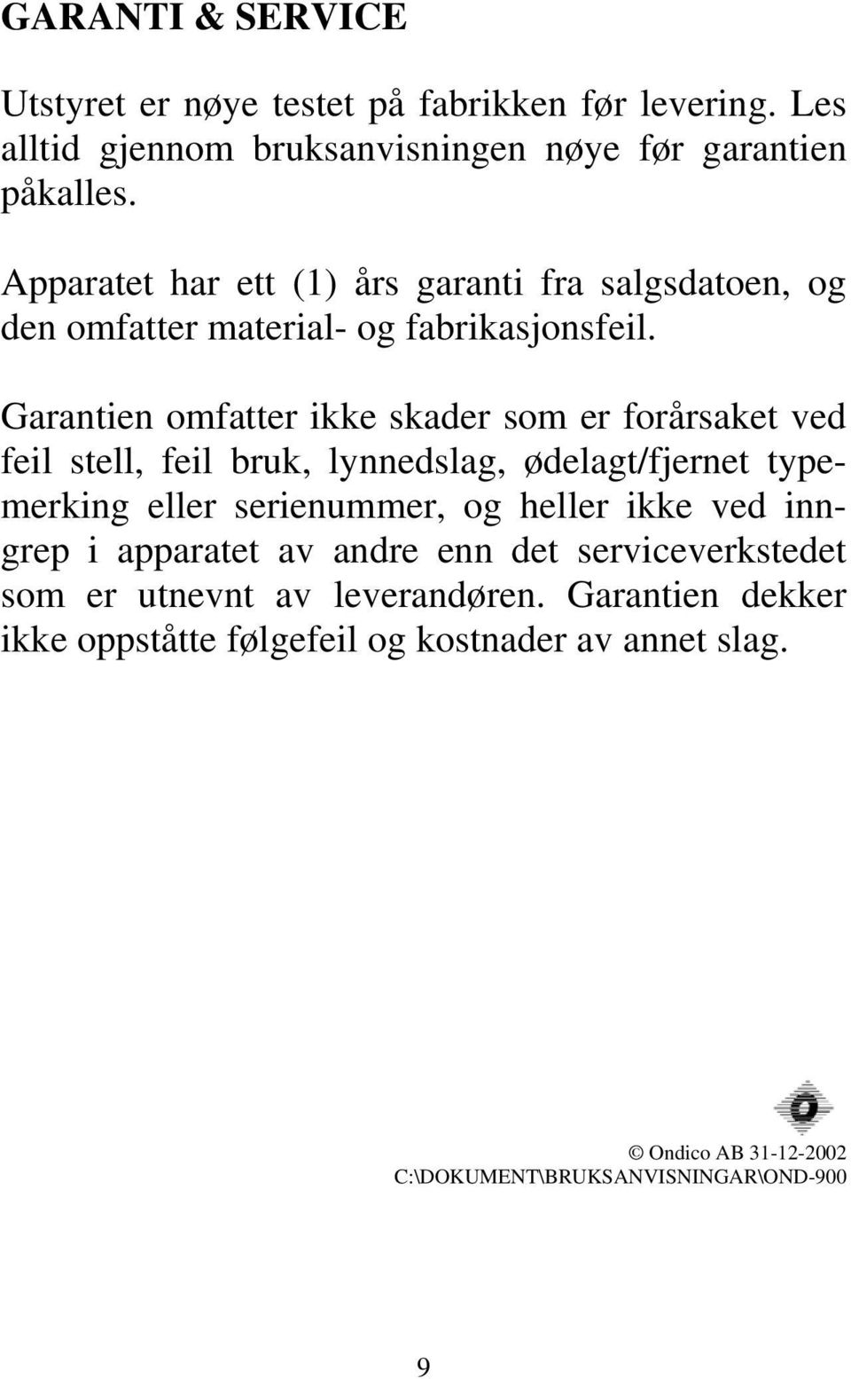 Garantien omfatter ikke skader som er forårsaket ved feil stell, feil bruk, lynnedslag, ødelagt/fjernet typemerking eller serienummer, og heller ikke