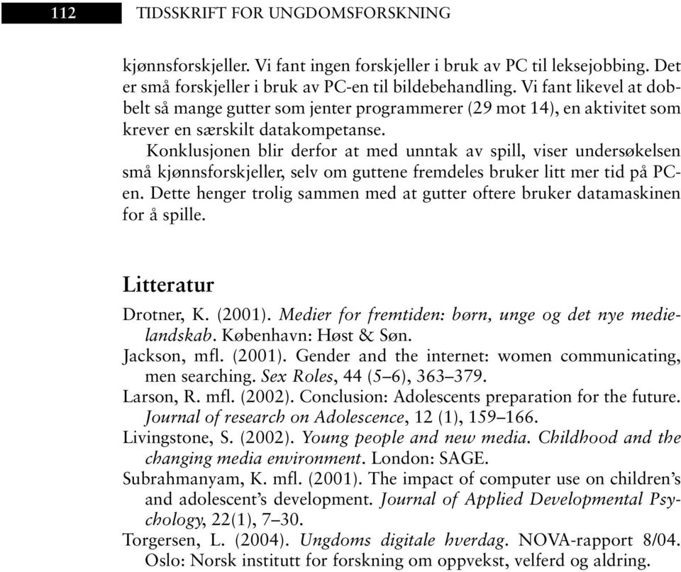 Konklusjonen blir derfor at med unntak av spill, viser undersøkelsen små kjønnsforskjeller, selv om guttene fremdeles bruker litt mer tid på PCen.