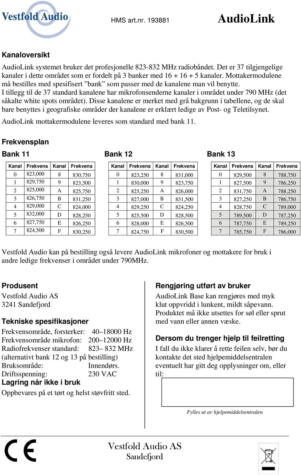 I tillegg til de 37 standard kanalene har mikrofonsenderne kanaler i området under 790 MHz (det såkalte white spots området).