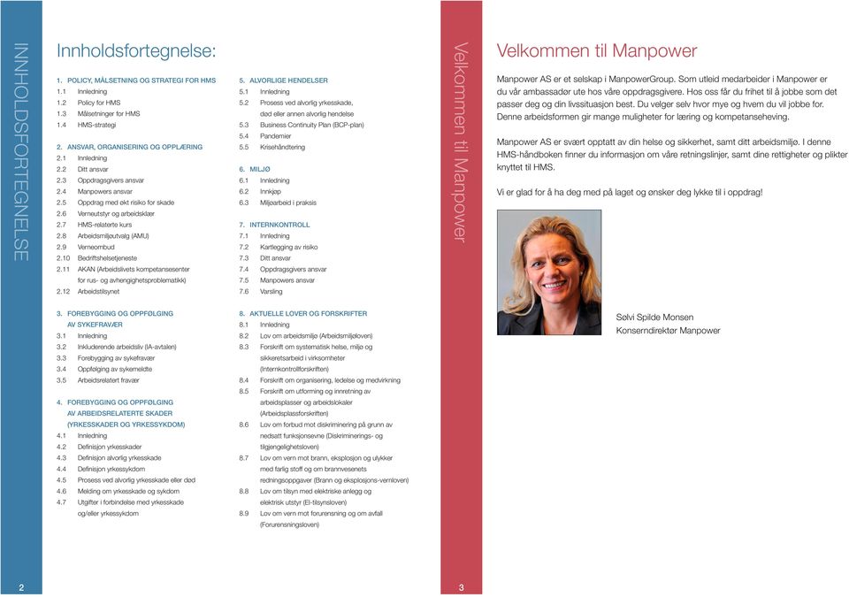 9 Verneombud 2.10 Bedriftshelsetjeneste 5. ALVORLIGE HENDELSER 5.1 Innledning 5.2 Prosess ved alvorlig yrkesskade, død eller annen alvorlig hendelse 5.3 Business Continuity Plan (BCP-plan) 5.