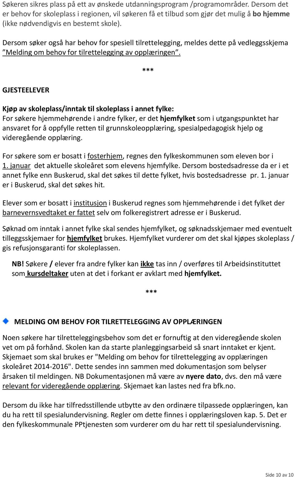 Dersom søker også har behov for spesiell tilrettelegging, meldes dette på vedleggsskjema Melding om behov for tilrettelegging av opplæringen.