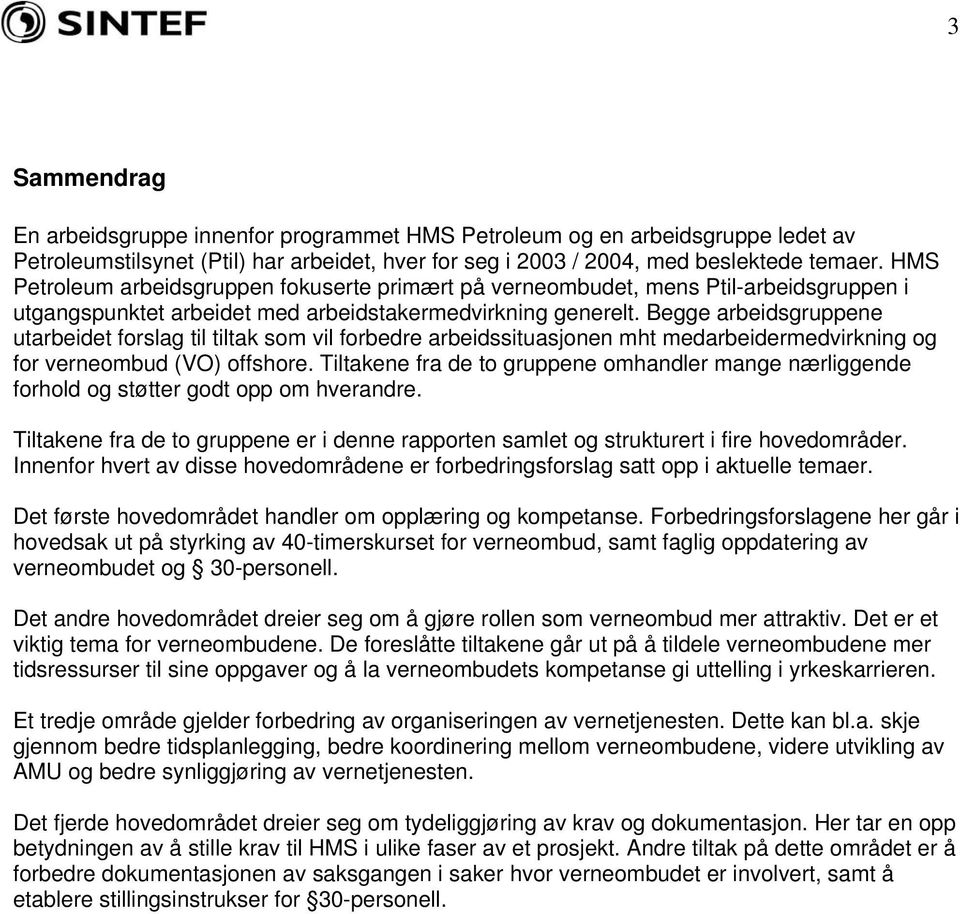 Begge arbeidsgruppene utarbeidet forslag til tiltak som vil forbedre arbeidssituasjonen mht medarbeidermedvirkning og for verneombud (VO) offshore.