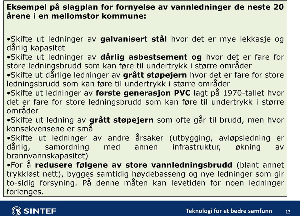 som kan føre til undertrykk i større områder Skifte ut ledninger av første generasjon PVC lagt på 1970-tallet hvor det er fare for store ledningsbrudd som kan føre til undertrykk i større områder