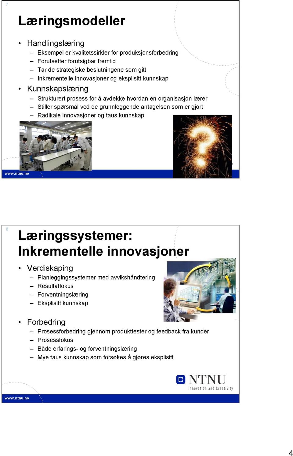 Radikale innovasjoner og taus kunnskap 8 Læringssystemer: Inkrementelle innovasjoner Verdiskaping Planleggingssystemer med avvikshåndtering Resultatfokus Forventningslæring