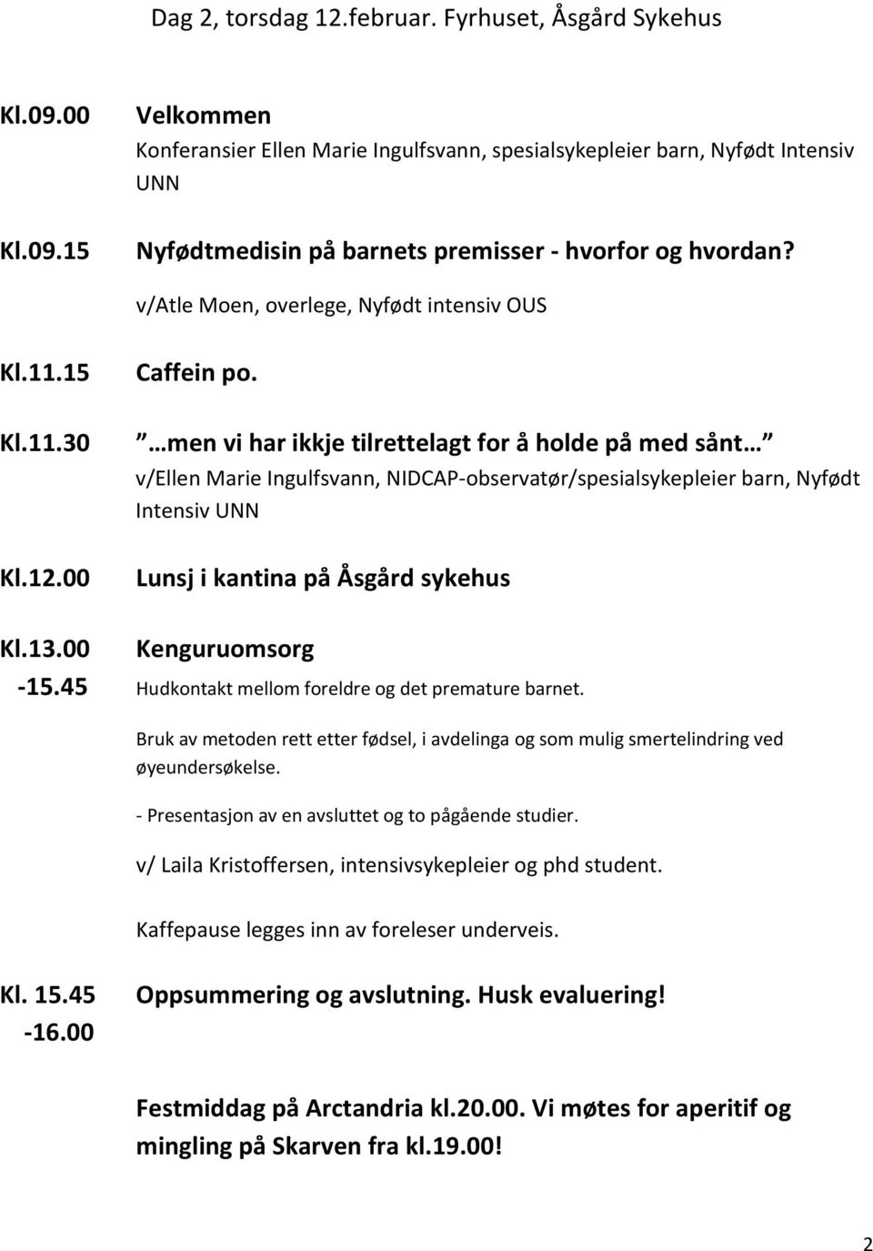 15 Kl.11.30 men vi har ikkje tilrettelagt for å holde på med sånt v/ellen Marie Ingulfsvann, NIDCAP-observatør/spesialsykepleier barn, Nyfødt Intensiv Kenguruomsorg -15.