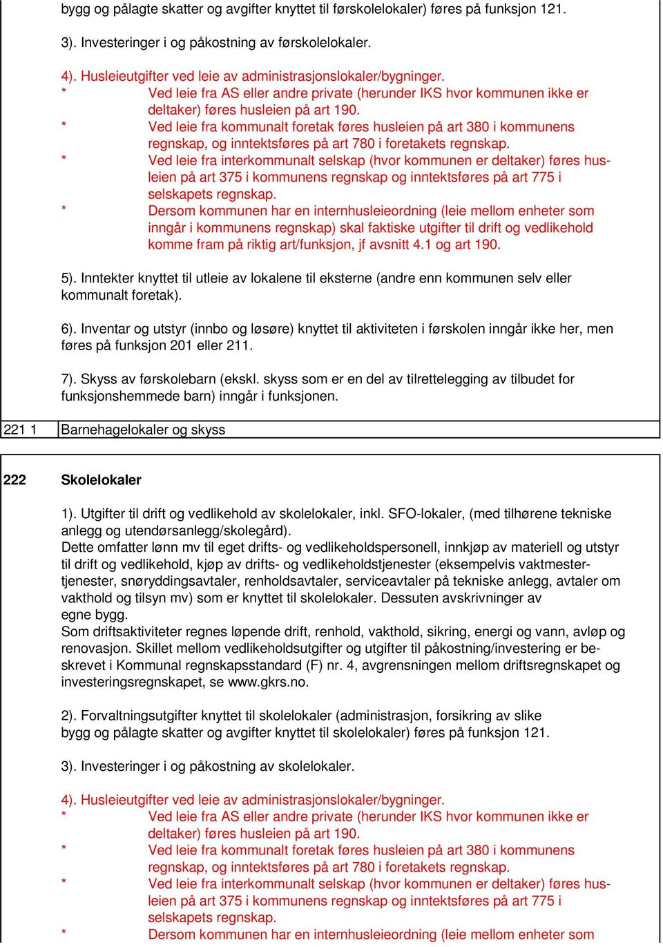 * Ved leie fra kommunalt foretak føres husleien på art 380 i kommunens regnskap, og inntektsføres på art 780 i foretakets regnskap.