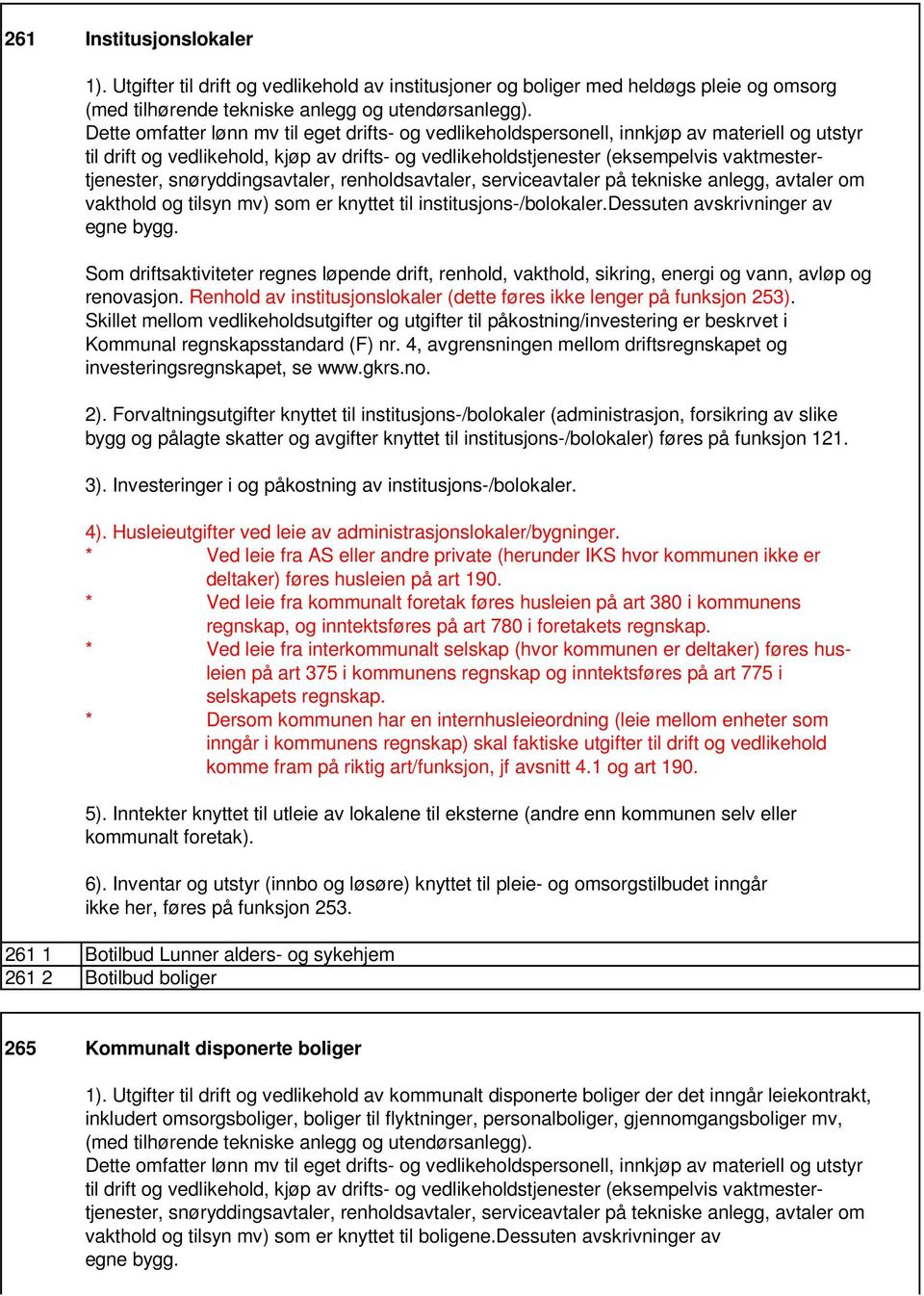 snøryddingsavtaler, renholdsavtaler, serviceavtaler på tekniske anlegg, avtaler om vakthold og tilsyn mv) som er knyttet til institusjons-/bolokaler.dessuten avskrivninger av egne bygg.