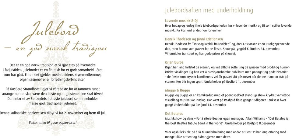 På Rosfjord Strandhotell gjør vi vårt beste for at rammen rundt arrangementet skal være den beste og at gjestene dine skal trives!