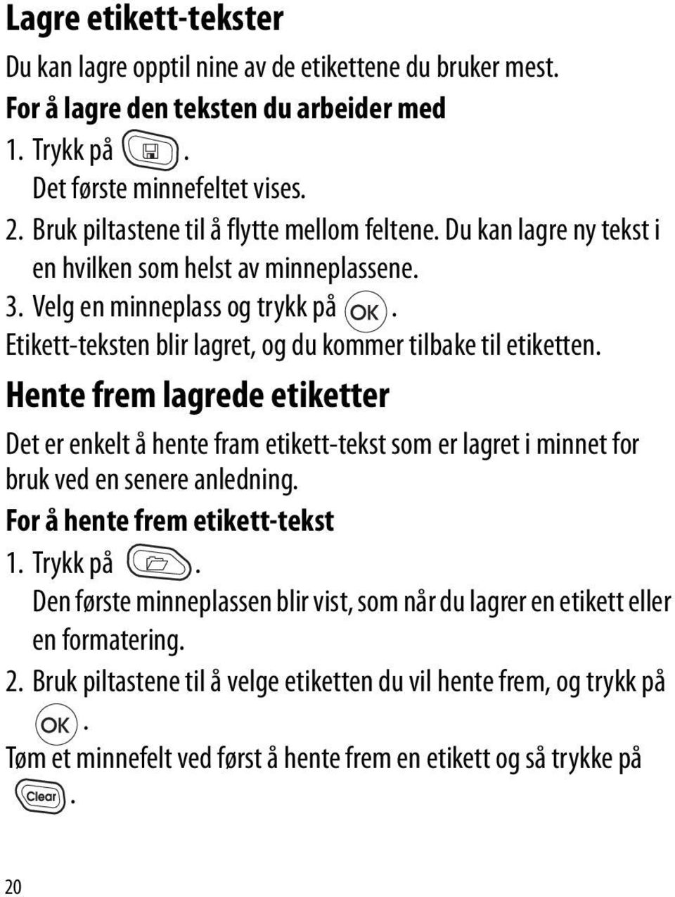 Etikett-teksten blir lagret, og du kommer tilbake til etiketten. Hente frem lagrede etiketter Det er enkelt å hente fram etikett-tekst som er lagret i minnet for bruk ved en senere anledning.