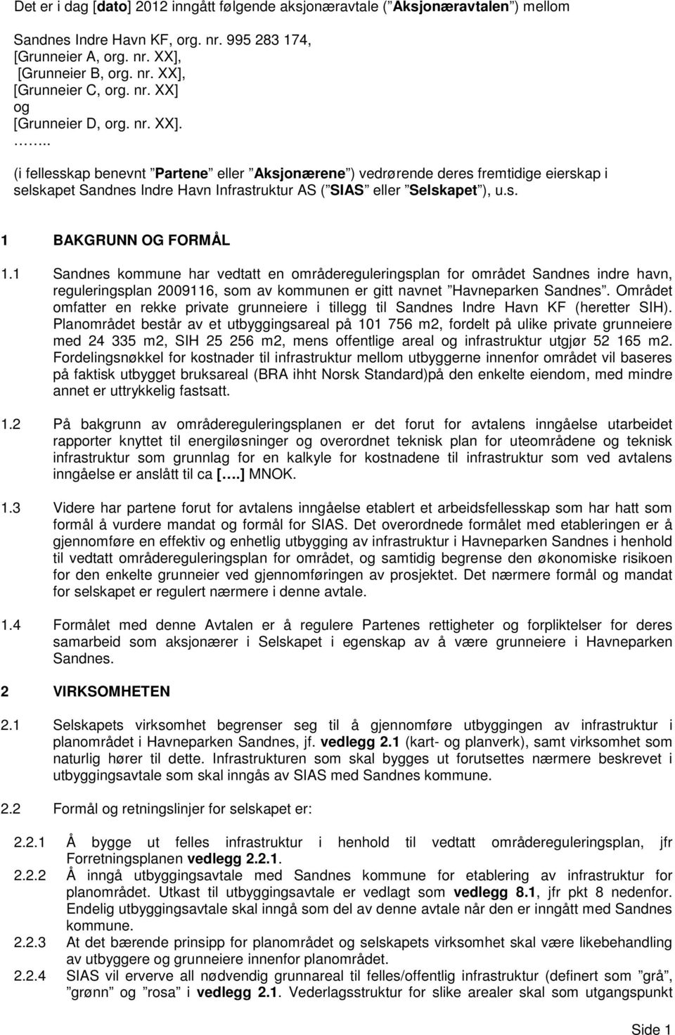 s. 1 BAKGRUNN OG FORMÅL 1.1 Sandnes kommune har vedtatt en områdereguleringsplan for området Sandnes indre havn, reguleringsplan 2009116, som av kommunen er gitt navnet Havneparken Sandnes.