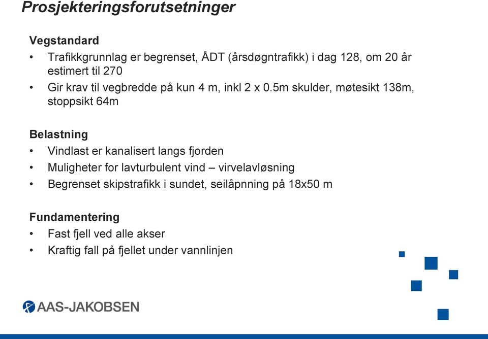 5m skulder, møtesikt 138m, stoppsikt 64m Belastning Vindlast er kanalisert langs fjorden Muligheter for