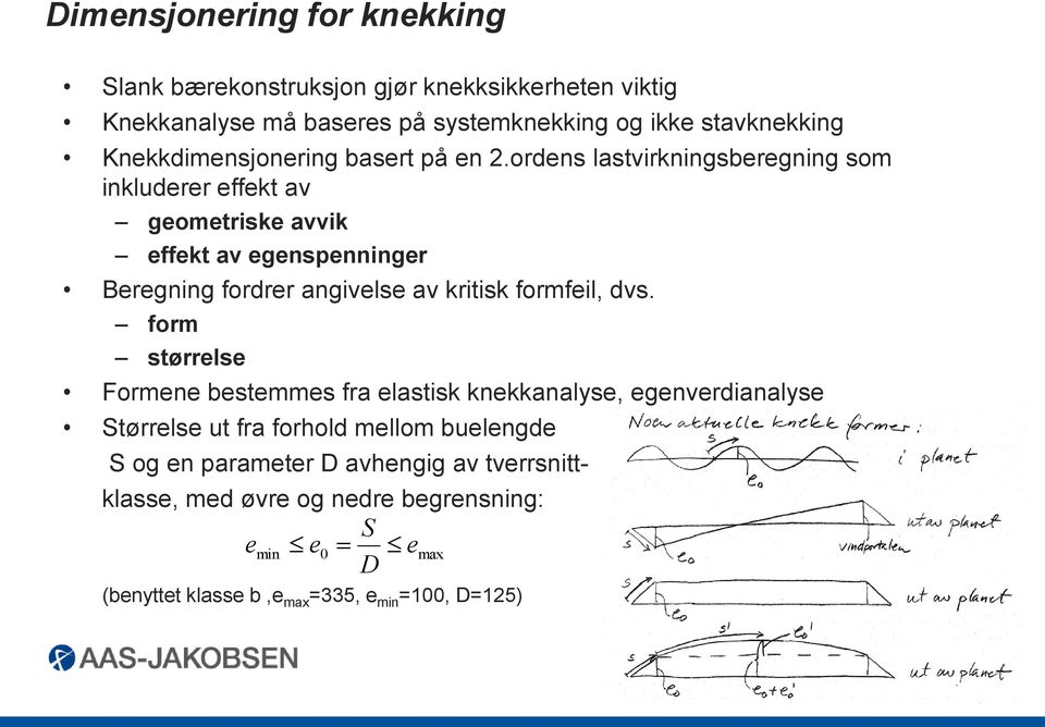 ordens lastvirkningsberegning som inkluderer effekt av geometriske avvik effekt av egenspenninger Beregning fordrer angivelse av kritisk formfeil,