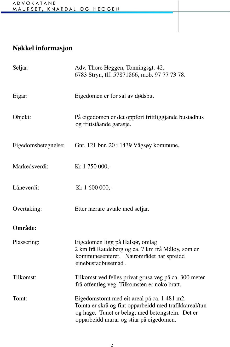 20 i 1439 Vågsøy kommune, Markedsverdi: Kr 1 750 000,- Låneverdi: Kr 1 600 000,- Overtaking: Etter nærare avtale med seljar.