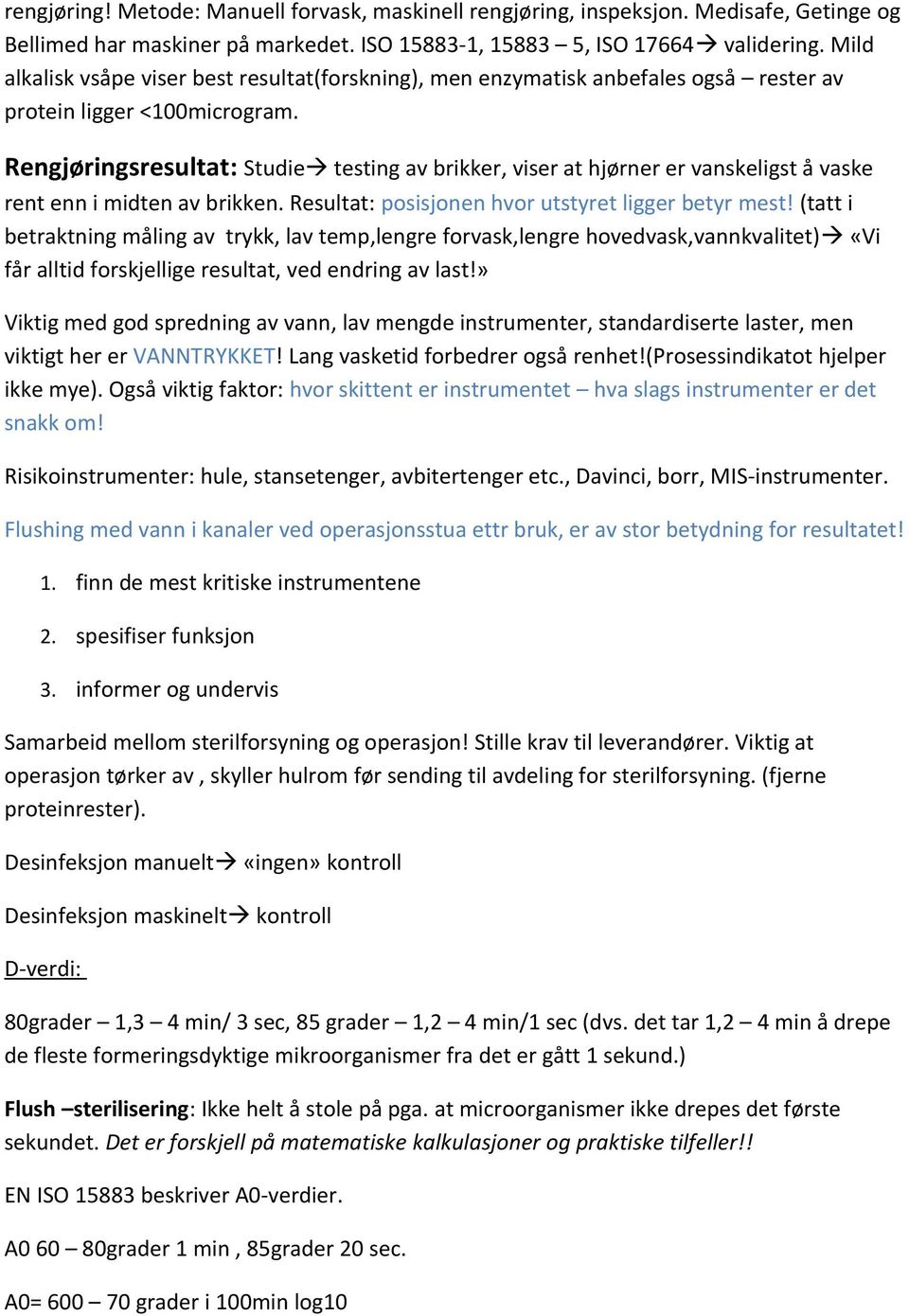 Rengjøringsresultat: Studie testing av brikker, viser at hjørner er vanskeligst å vaske rent enn i midten av brikken. Resultat: posisjonen hvor utstyret ligger betyr mest!