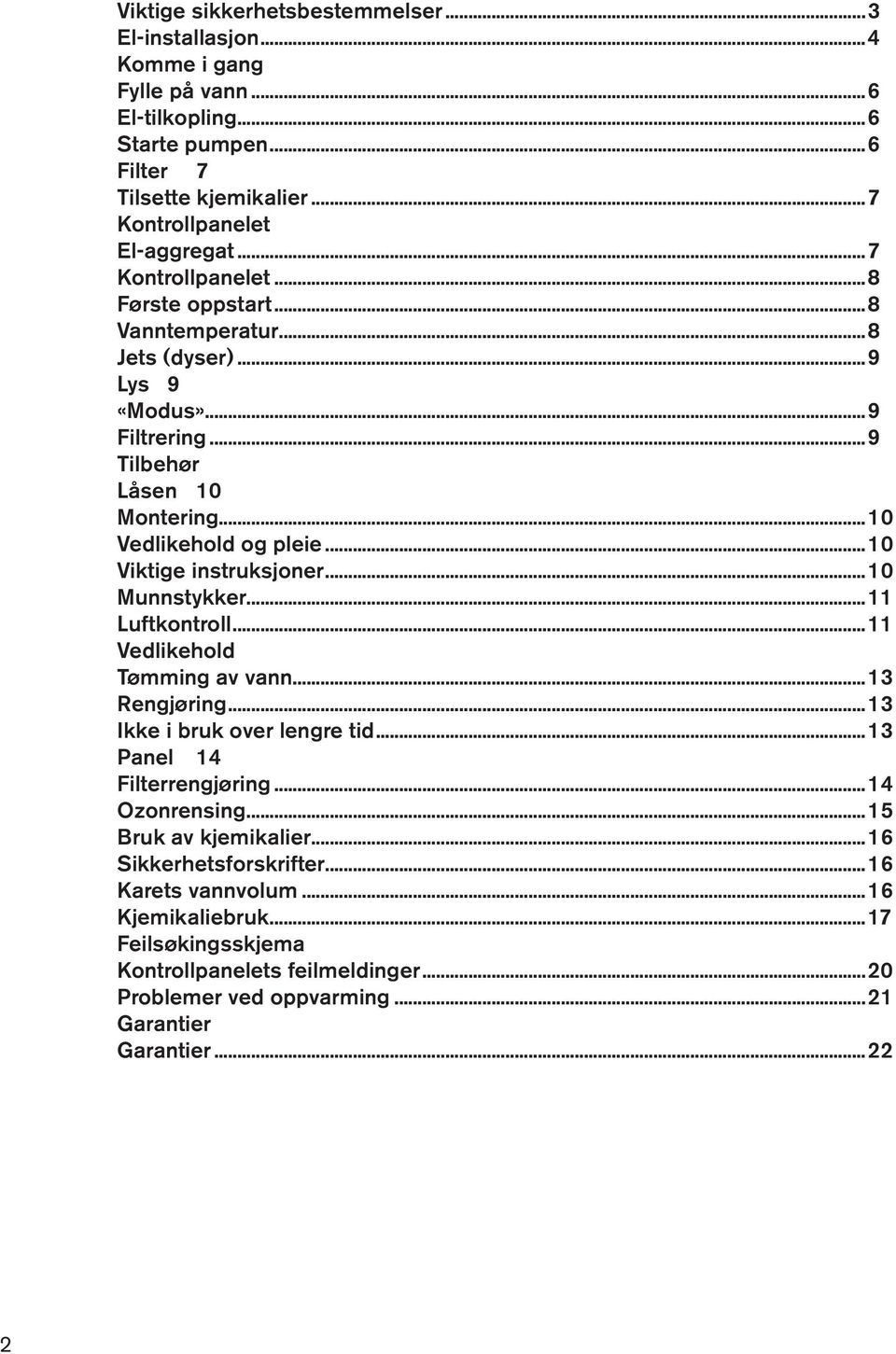 ..10 Viktige instruksjoner...10 Munnstykker...11 Luftkontroll...11 Vedlikehold Tømming av vann...13 Rengjøring...13 Ikke i bruk over lengre tid...13 Panel 14 Filterrengjøring.