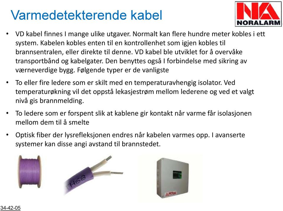 Den benyttes også I forbindelse med sikring av værneverdige bygg. Følgende typer er de vanligste To eller fire ledere som er skilt med en temperaturavhengig isolator.