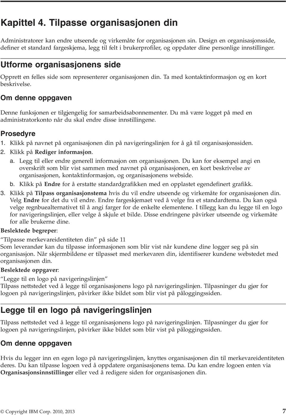 Utforme organisasjonens side Opprett en felles side som representerer organisasjonen din. Ta med kontaktinformasjon og en kort beskrivelse.