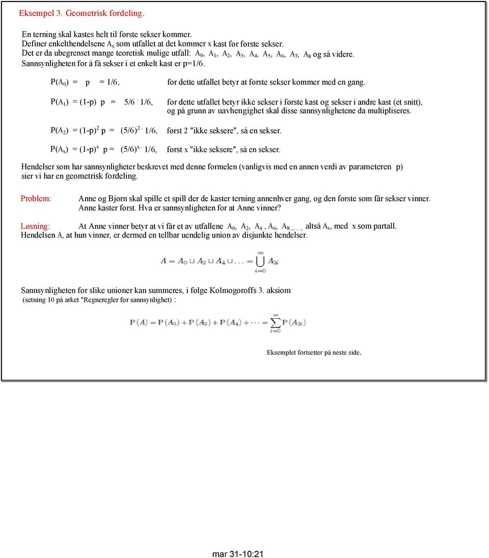 P(A 0 ) = p = 1/6, for dette utfallet betyr at første sekser kommer med en gang. P(A 1 ) = (1 p) p = 5/6.