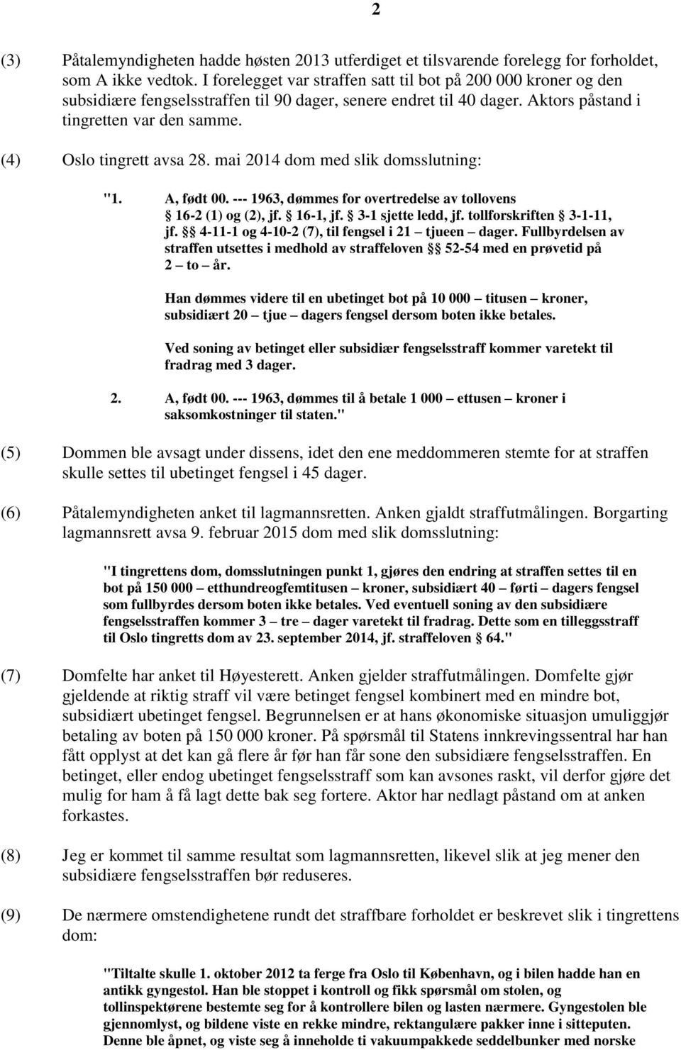 (4) Oslo tingrett avsa 28. mai 2014 dom med slik domsslutning: "1. A, født 00. --- 1963, dømmes for overtredelse av tollovens 16-2 (1) og (2), jf. 16-1, jf. 3-1 sjette ledd, jf.