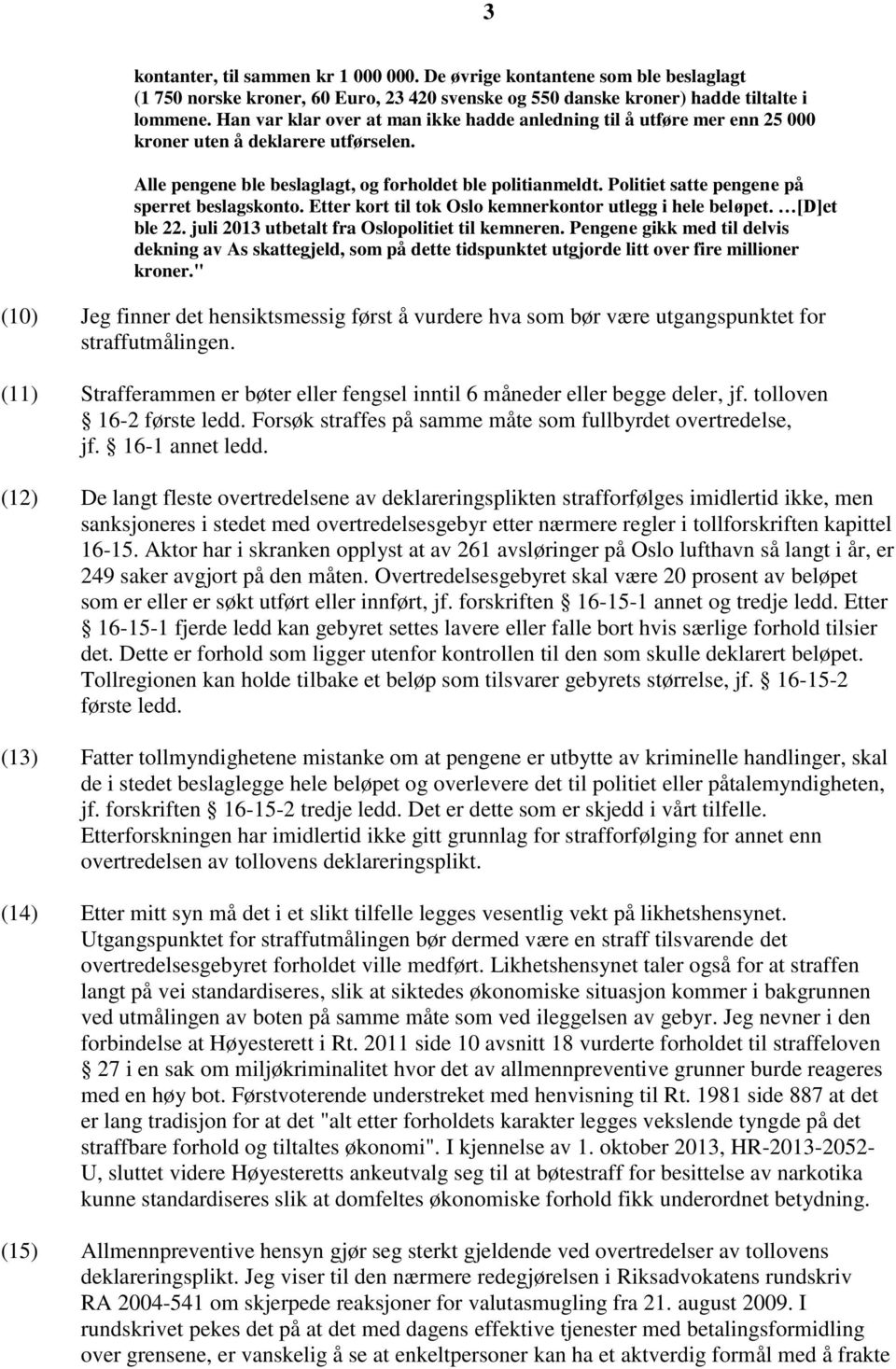 Politiet satte pengene på sperret beslagskonto. Etter kort til tok Oslo kemnerkontor utlegg i hele beløpet. [D]et ble 22. juli 2013 utbetalt fra Oslopolitiet til kemneren.