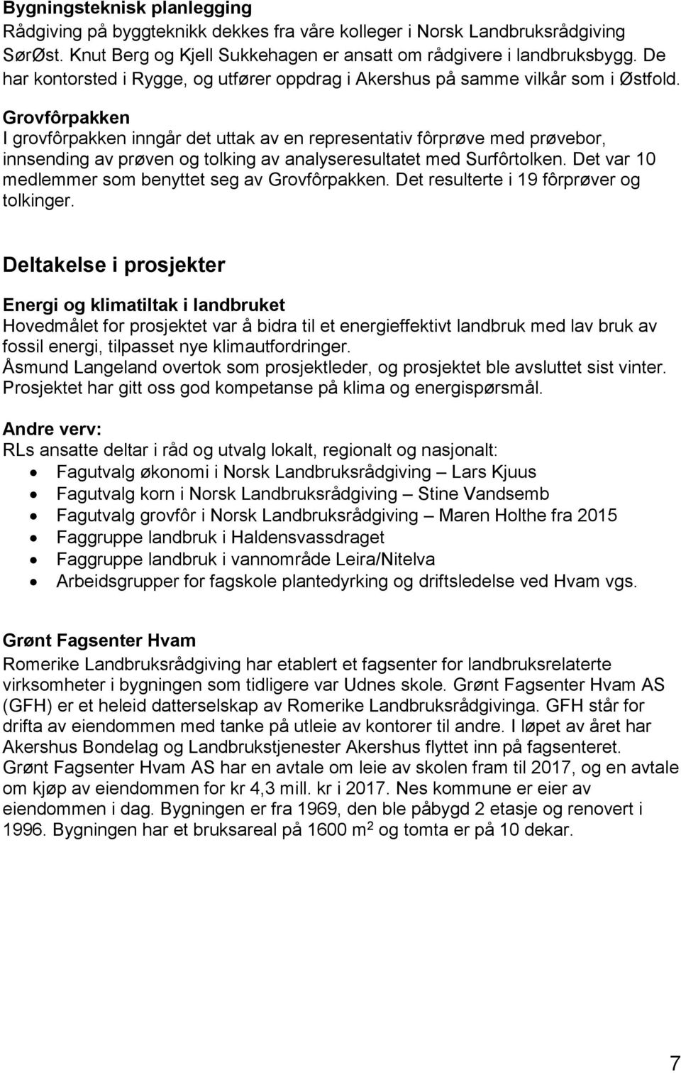 Grovfôrpakken I grovfôrpakken inngår det uttak av en representativ fôrprøve med prøvebor, innsending av prøven og tolking av analyseresultatet med Surfôrtolken.