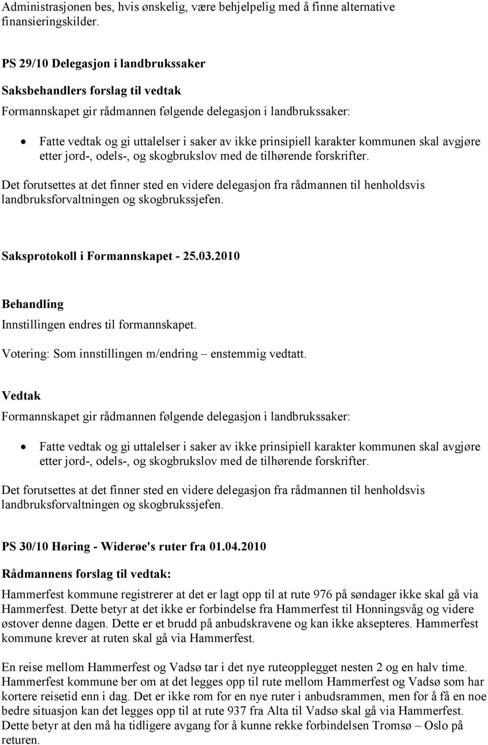 karakter kommunen skal avgjøre etter jord-, odels-, og skogbrukslov med de tilhørende forskrifter.