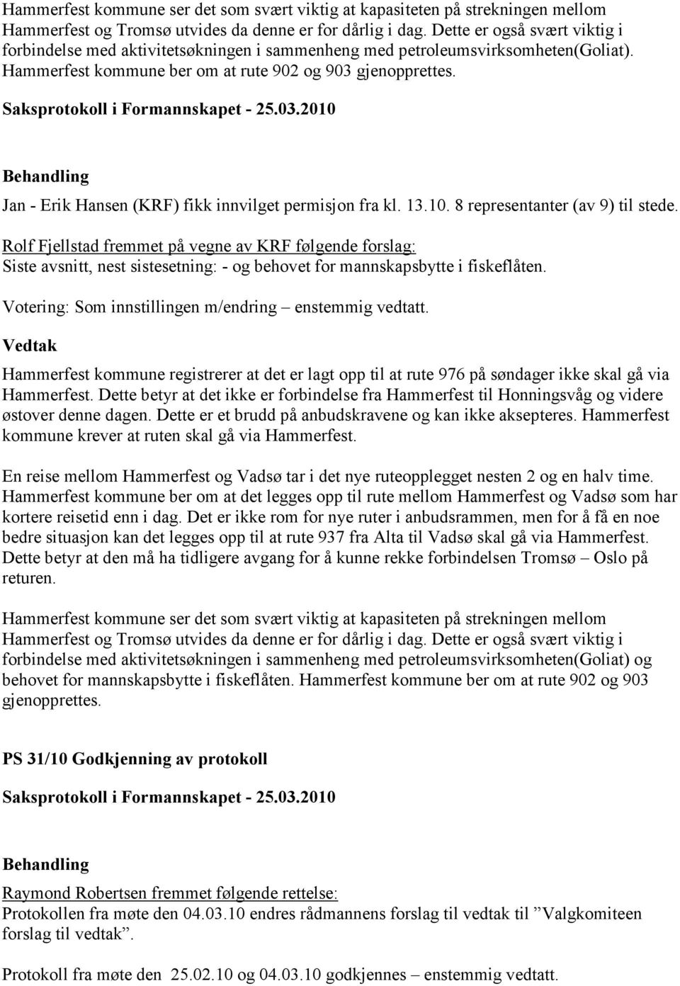 Jan - Erik Hansen (KRF) fikk innvilget permisjon fra kl. 13.10. 8 representanter (av 9) til stede.