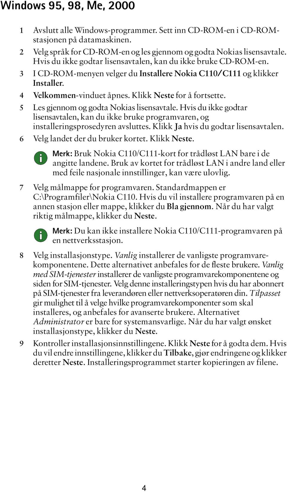 5 Les gjennom og godta Nokias lisensavtale. Hvis du ikke godtar lisensavtalen, kan du ikke bruke programvaren, og installeringsprosedyren avsluttes. Klikk Ja hvis du godtar lisensavtalen.