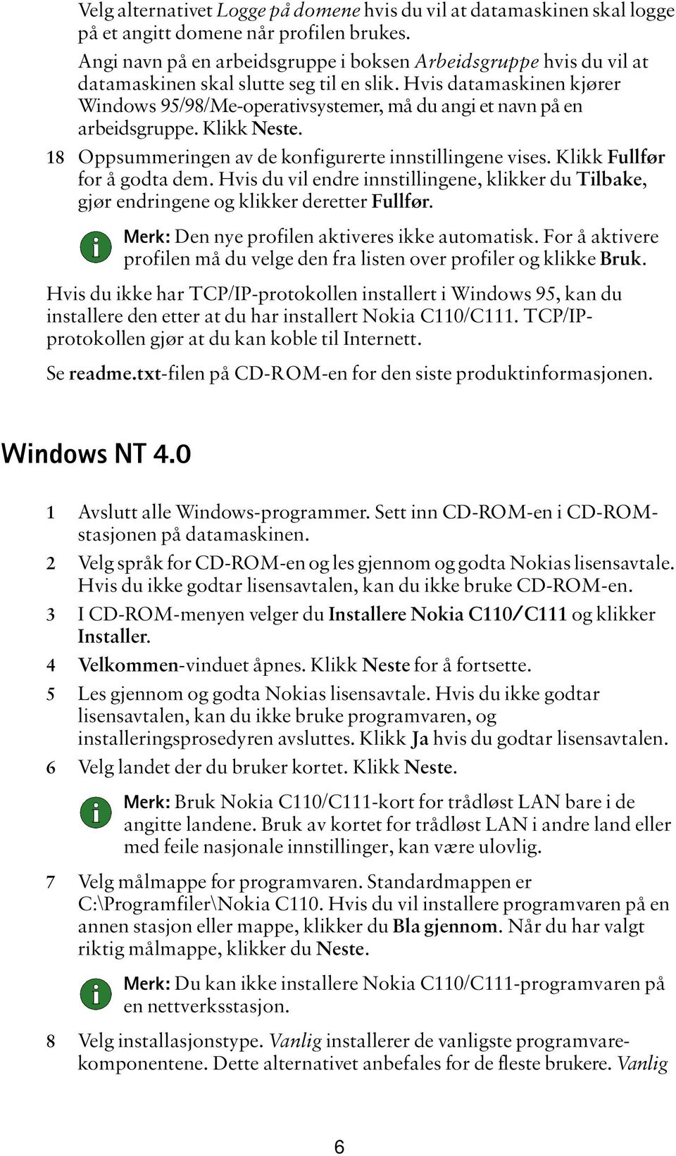 Hvis datamaskinen kjører Windows 95/98/Me-operativsystemer, må du angi et navn på en arbeidsgruppe. Klikk Neste. 18 Oppsummeringen av de konfigurerte innstillingene vises.