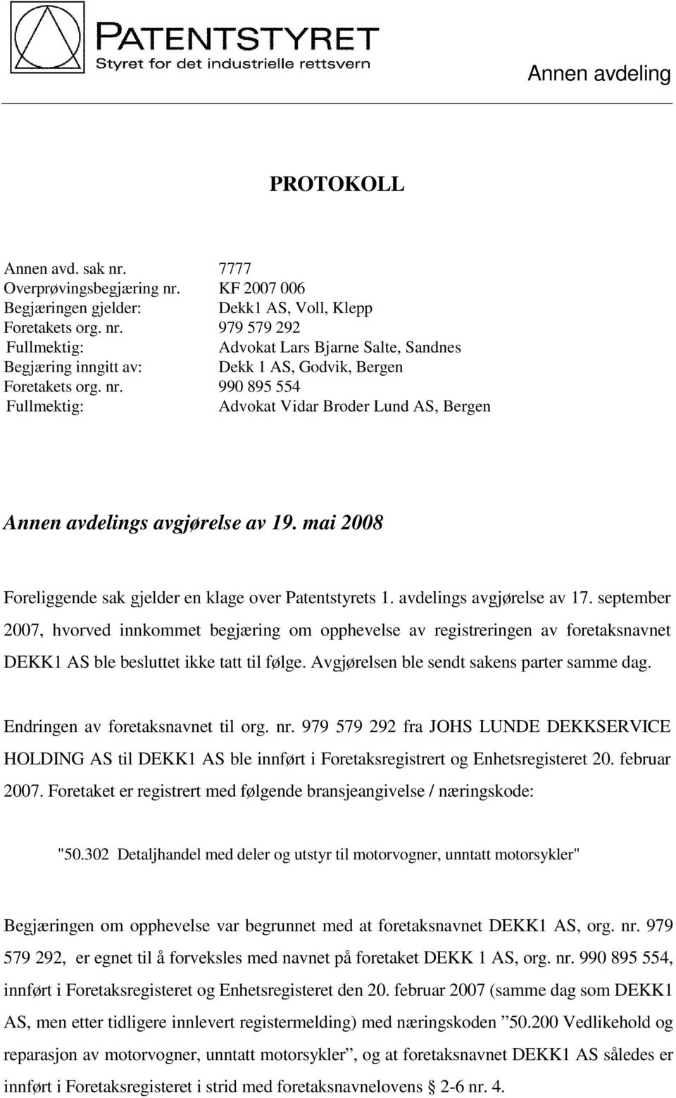 september 2007, hvorved innkommet begjæring om opphevelse av registreringen av foretaksnavnet DEKK1 AS ble besluttet ikke tatt til følge. Avgjørelsen ble sendt sakens parter samme dag.