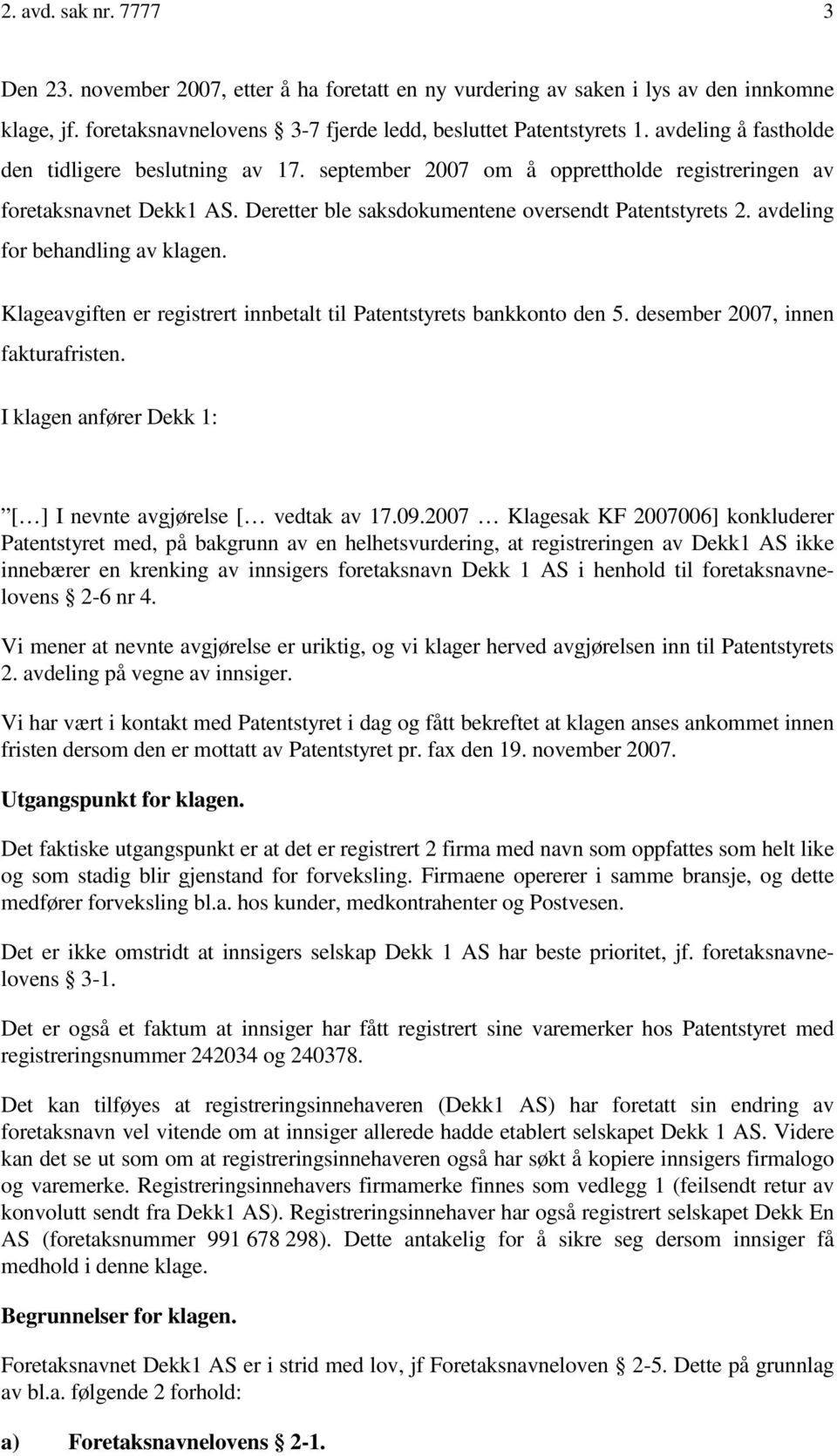 avdeling for behandling av klagen. Klageavgiften er registrert innbetalt til Patentstyrets bankkonto den 5. desember 2007, innen fakturafristen.