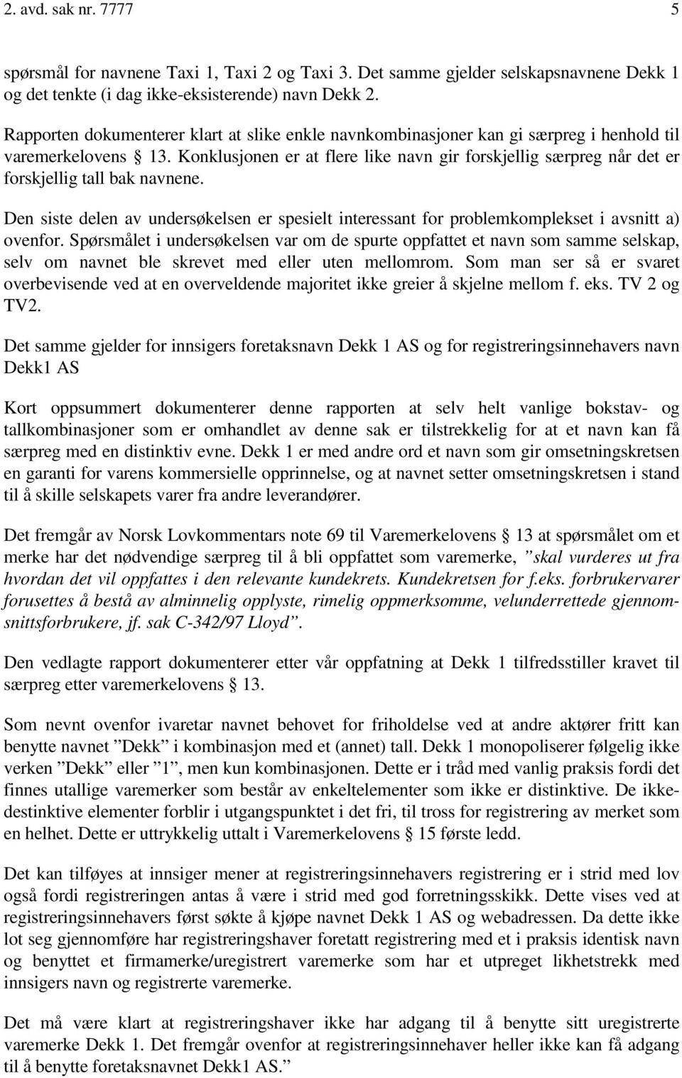 Konklusjonen er at flere like navn gir forskjellig særpreg når det er forskjellig tall bak navnene. Den siste delen av undersøkelsen er spesielt interessant for problemkomplekset i avsnitt a) ovenfor.