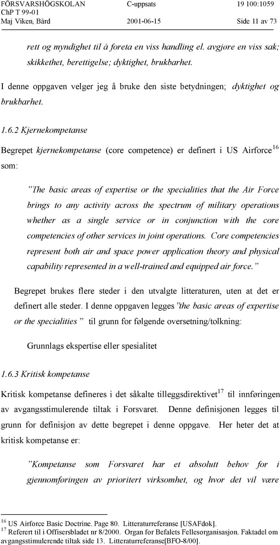 2 Kjernekompetanse Begrepet kjernekompetanse (core competence) er definert i US Airforce 16 som: The basic areas of expertise or the specialities that the Air Force brings to any activity across the