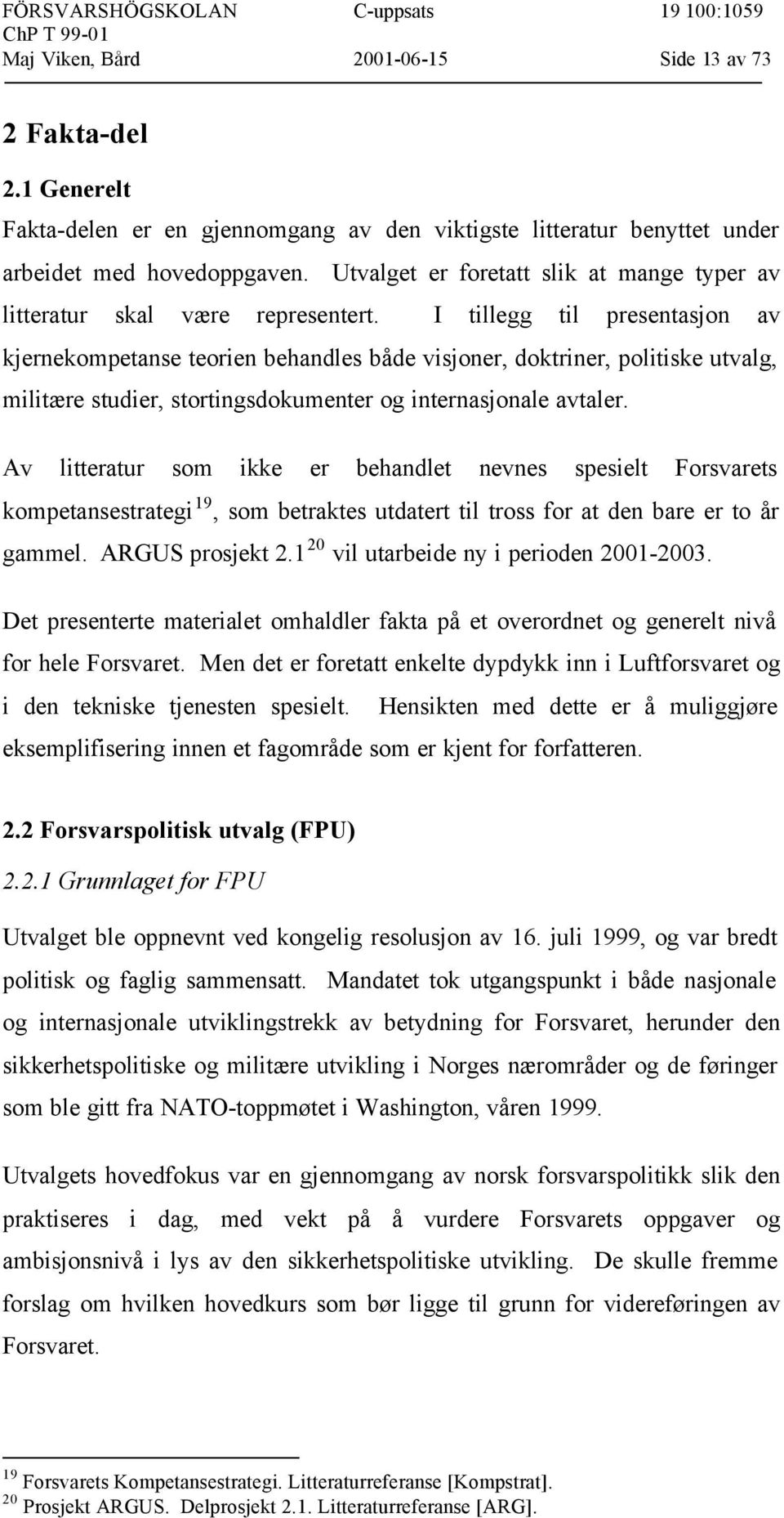 I tillegg til presentasjon av kjernekompetanse teorien behandles både visjoner, doktriner, politiske utvalg, militære studier, stortingsdokumenter og internasjonale avtaler.