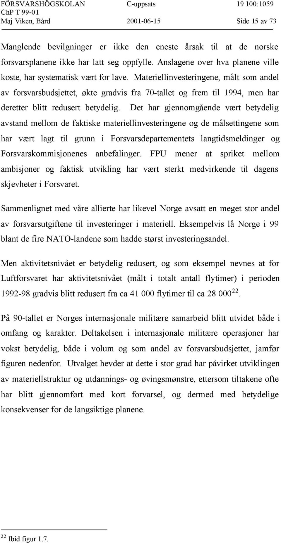 Materiellinvesteringene, målt som andel av forsvarsbudsjettet, økte gradvis fra 70-tallet og frem til 1994, men har deretter blitt redusert betydelig.